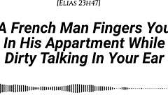 French Man Fingers You Deep In Apartment With Dirty Talk And Wet Sounds