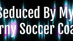 narrating my seduction by the horny soccer coach part 1 and trailers included